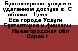 Бухгалтерские услуги в удаленном доступе в 1С облако › Цена ­ 5 000 - Все города Услуги » Бухгалтерия и финансы   . Нижегородская обл.,Саров г.